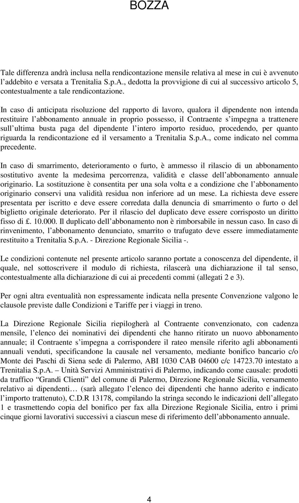 In caso di anticipata risoluzione del rapporto di lavoro, qualora il dipendente non intenda restituire l abbonamento annuale in proprio possesso, il Contraente s impegna a trattenere sull ultima