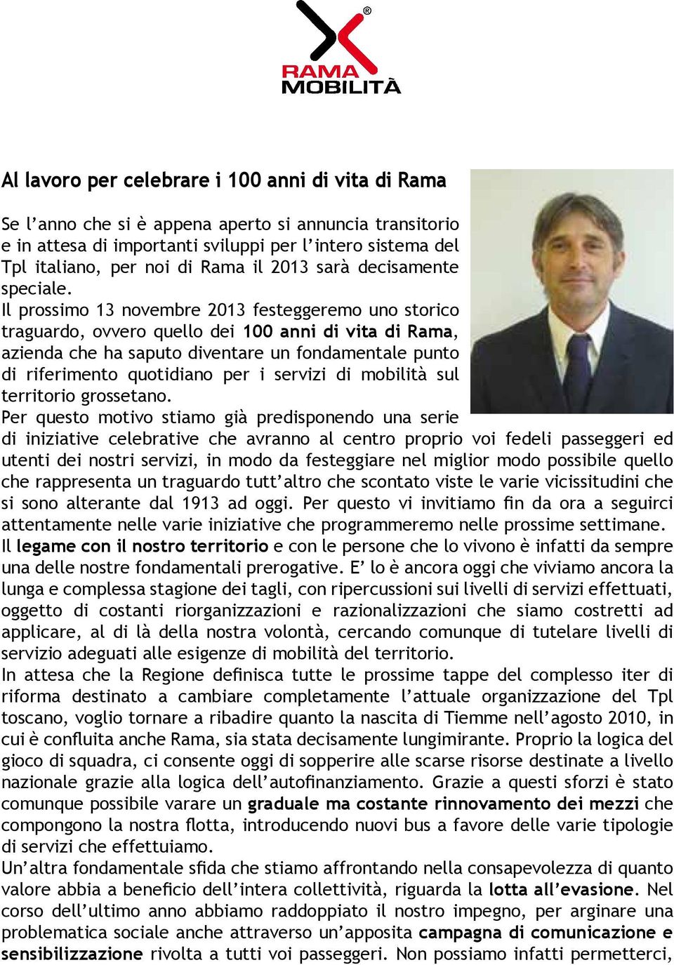 Il prossimo 13 novembre 2013 festeggeremo uno storico traguardo, ovvero quello dei 100 anni di vita di Rama, azienda che ha saputo diventare un fondamentale punto di riferimento quotidiano per i