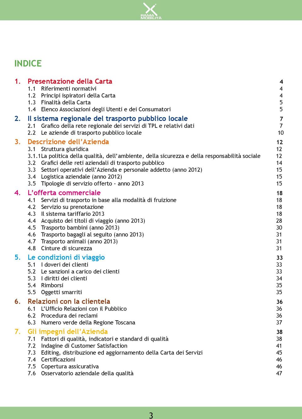 Descrizione dell Azienda 12 3.1 Struttura giuridica 12 3.1.1 La politica della qualità, dell ambiente, della sicurezza e della responsabilità sociale 12 3.