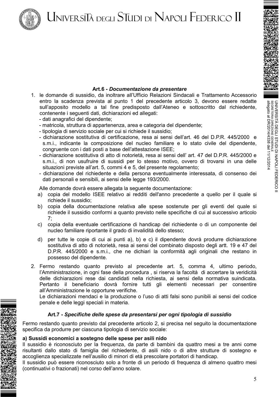 modello a tal fine predisposto dall Ateneo e sottoscritto dal richiedente, contenente i seguenti dati, dichiarazioni ed allegati: - dati anagrafici del dipendente; - matricola, struttura di