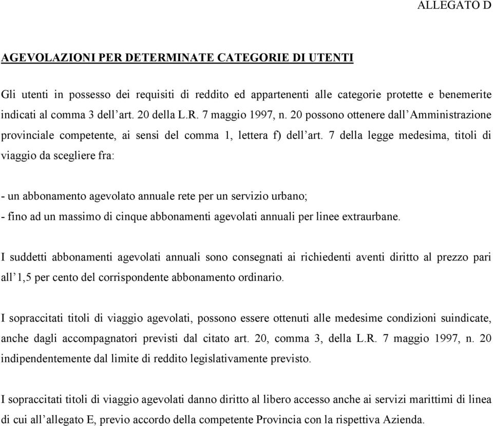 7 della legge medesima, titoli di viaggio da scegliere fra: - un abbonamento agevolato annuale rete per un servizio urbano; - fino ad un massimo di cinque abbonamenti agevolati annuali per linee