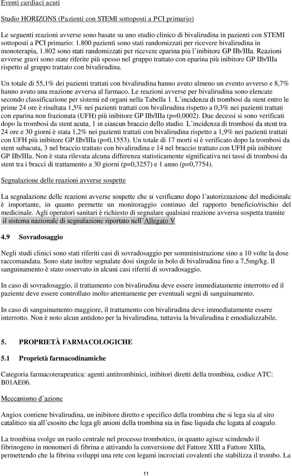 Reazioni avverse gravi sono state riferite più spesso nel gruppo trattato con eparina più inibitore GP IIb/IIIa rispetto al gruppo trattato con bivalirudina.