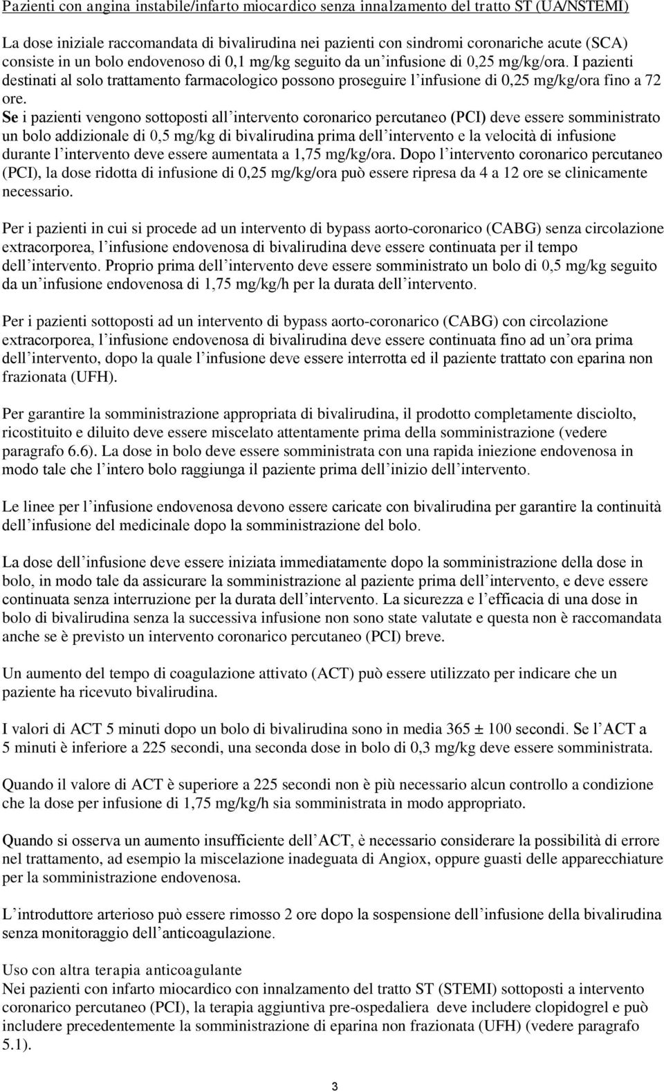 Se i pazienti vengono sottoposti all intervento coronarico percutaneo (PCI) deve essere somministrato un bolo addizionale di 0,5 mg/kg di bivalirudina prima dell intervento e la velocità di infusione