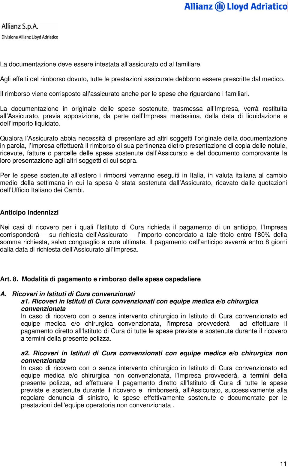 La documentazione in originale delle spese sostenute, trasmessa all Impresa, verrà restituita all Assicurato, previa apposizione, da parte dell Impresa medesima, della data di liquidazione e dell