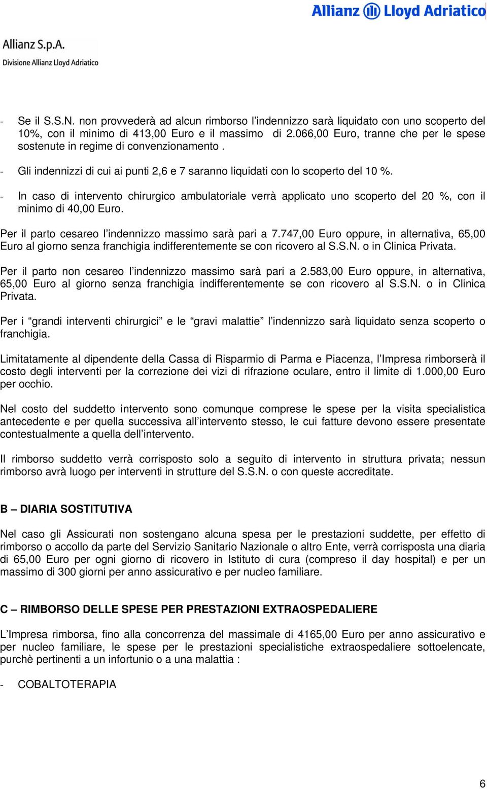 - In caso di intervento chirurgico ambulatoriale verrà applicato uno scoperto del 20 %, con il minimo di 40,00 Euro. Per il parto cesareo l indennizzo massimo sarà pari a 7.