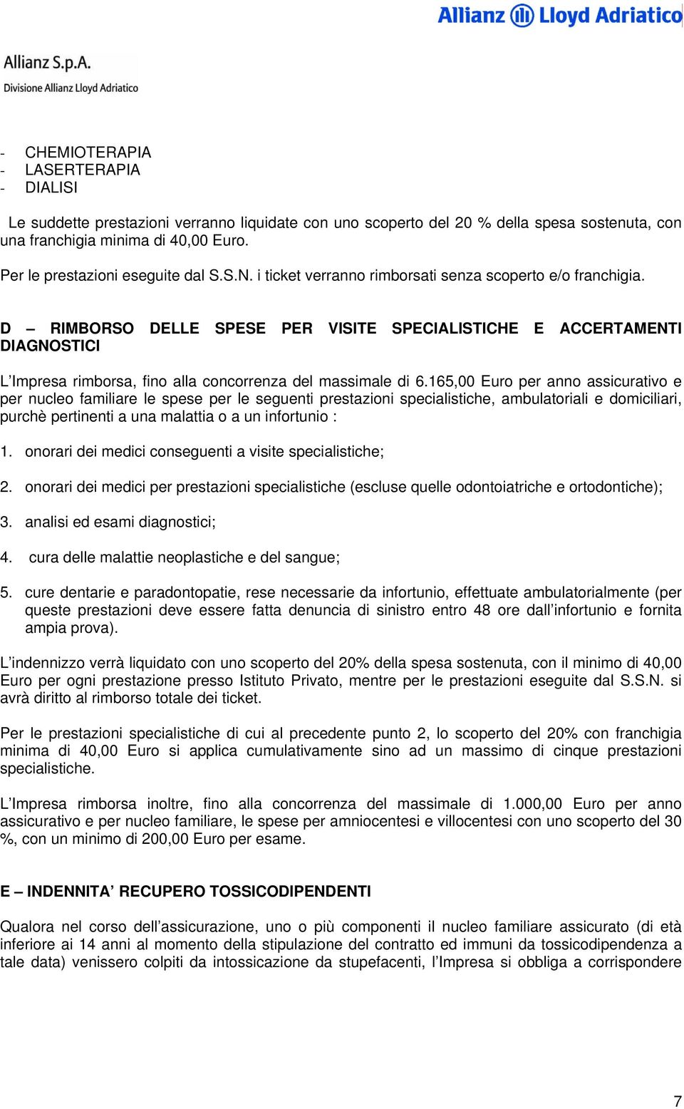 D RIMBORSO DELLE SPESE PER VISITE SPECIALISTICHE E ACCERTAMENTI DIAGNOSTICI L Impresa rimborsa, fino alla concorrenza del massimale di 6.