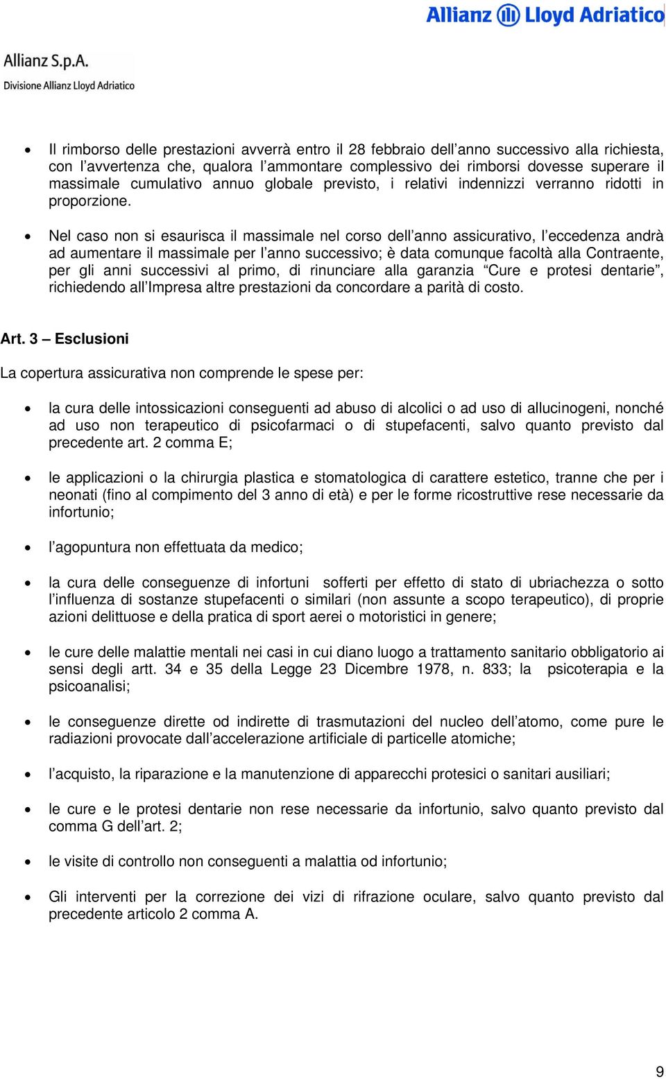 Nel caso non si esaurisca il massimale nel corso dell anno assicurativo, l eccedenza andrà ad aumentare il massimale per l anno successivo; è data comunque facoltà alla Contraente, per gli anni