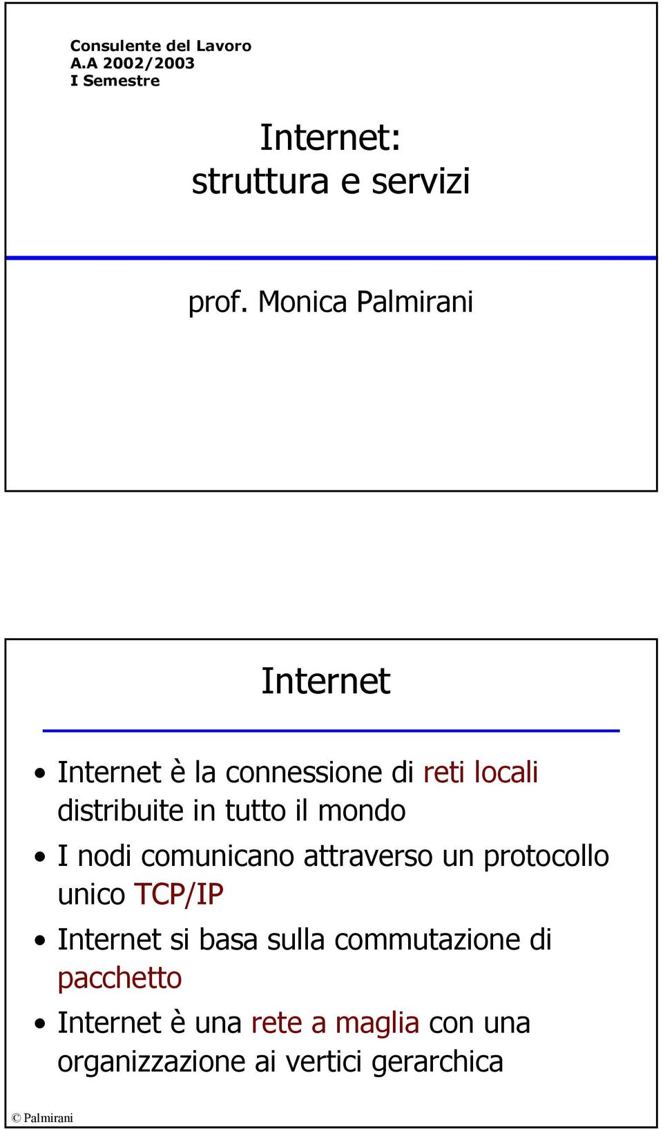 il mondo I nodi comunicano attraverso un protocollo unico TCP/IP Internet si basa sulla