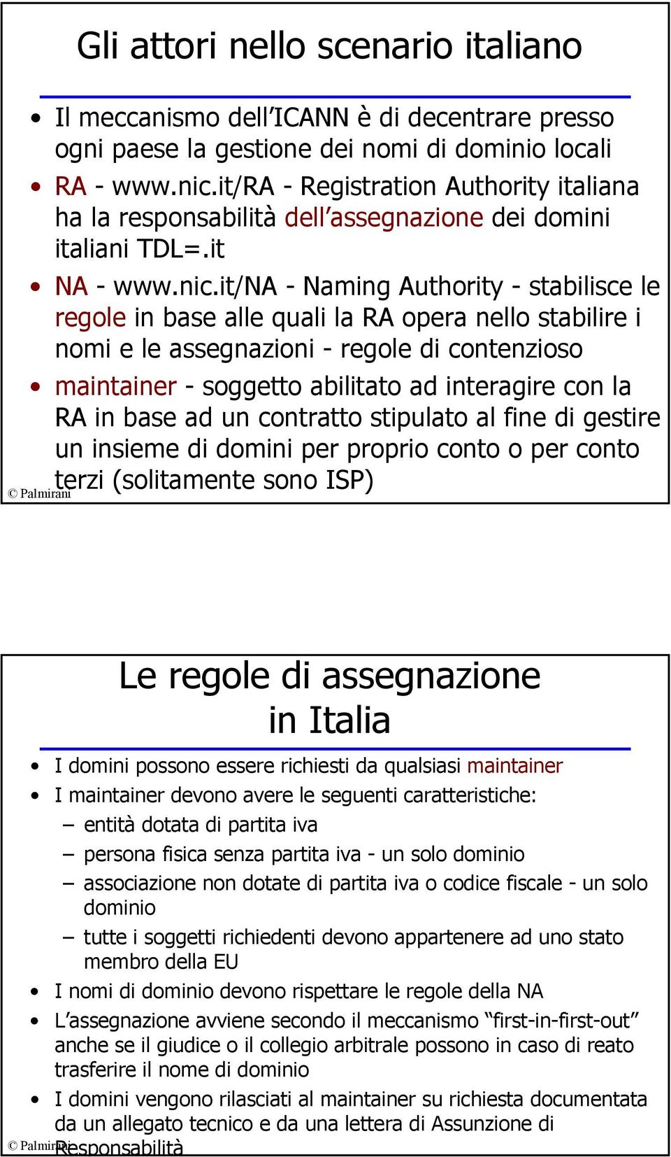 it/na - Naming Authority - stabilisce le regole in base alle quali la RA opera nello stabilire i nomi e le assegnazioni - regole di contenzioso maintainer - soggetto abilitato ad interagire con la RA