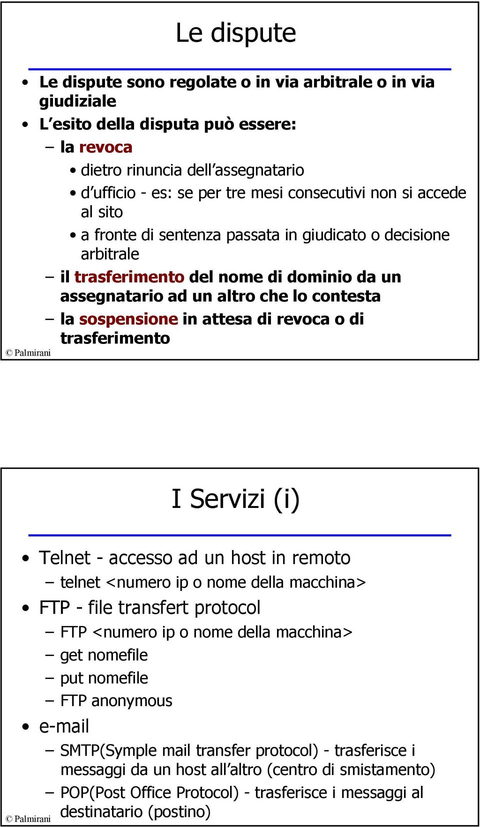 revoca o di trasferimento I Servizi (i) Telnet - accesso ad un host in remoto telnet <numero ip o nome della macchina> FTP - file transfert protocol FTP <numero ip o nome della macchina> get nomefile