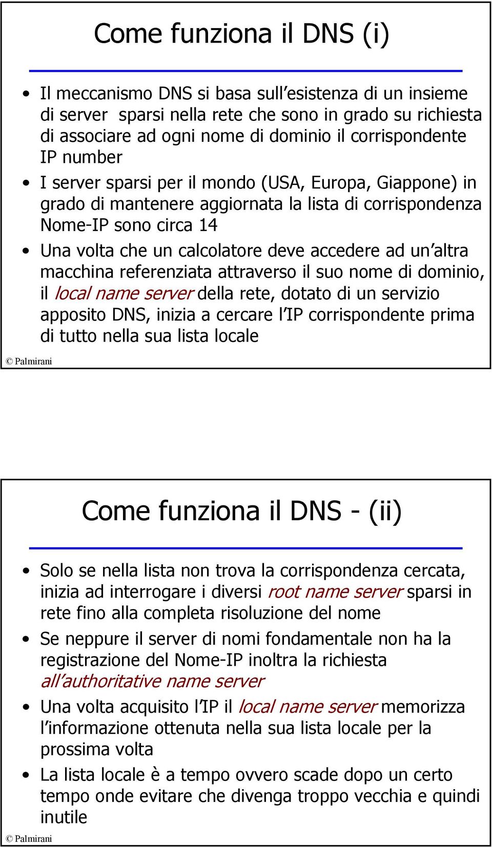 macchina referenziata attraverso il suo nome di dominio, il local name server della rete, dotato di un servizio apposito DNS, inizia a cercare l IP corrispondente prima di tutto nella sua lista