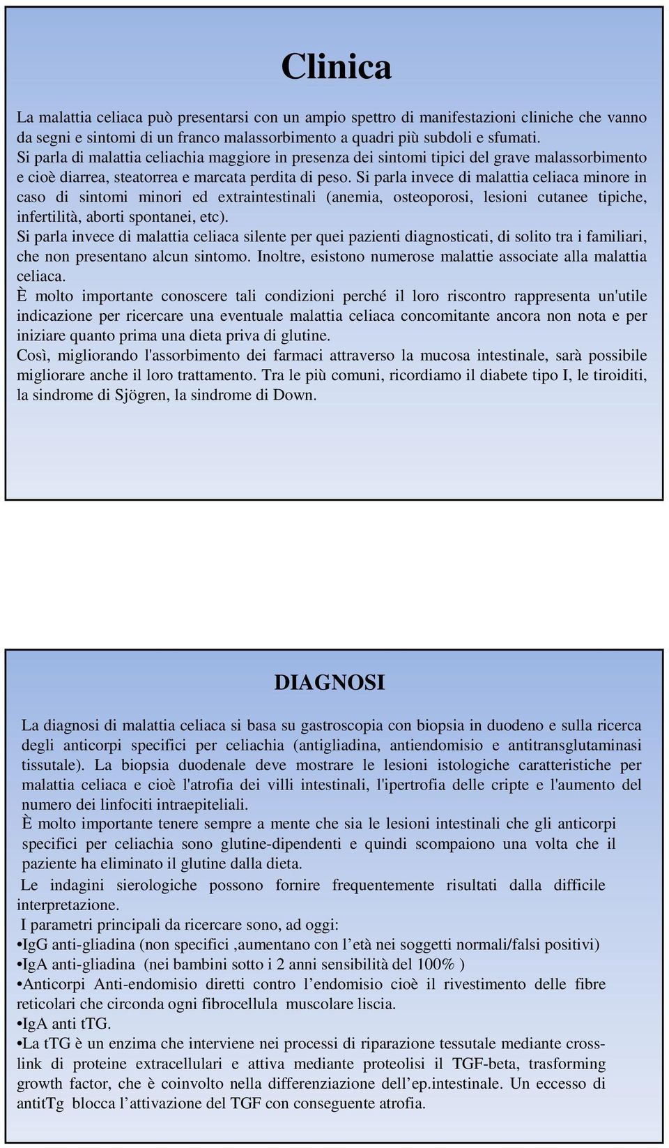 Si parla invece di malattia celiaca minore in caso di sintomi minori ed extraintestinali (anemia, osteoporosi, lesioni cutanee tipiche, infertilità, aborti spontanei, etc).