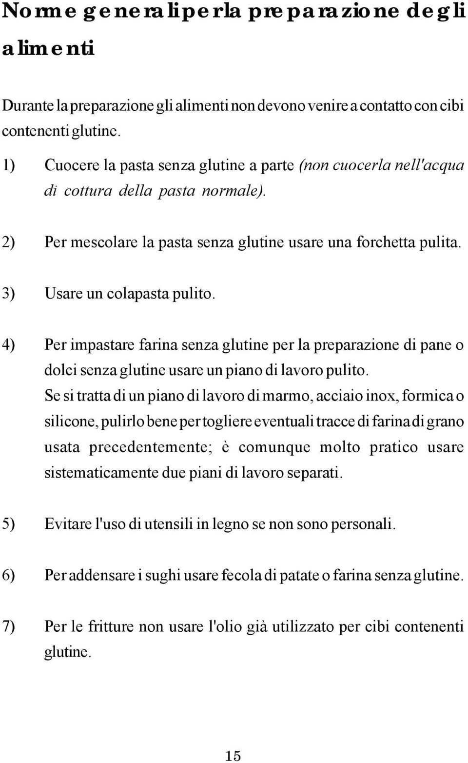 4) Per impastare farina senza glutine per la preparazione di pane o dolci senza glutine usare un piano di lavoro pulito.