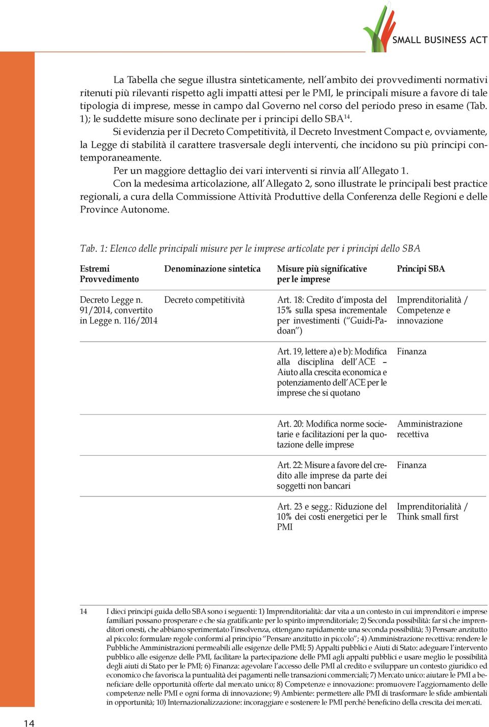 Si evidenzia per il Decreto Competitività, il Decreto Investment Compact e, ovviamente, la Legge di stabilità il carattere trasversale degli interventi, che incidono su più principi