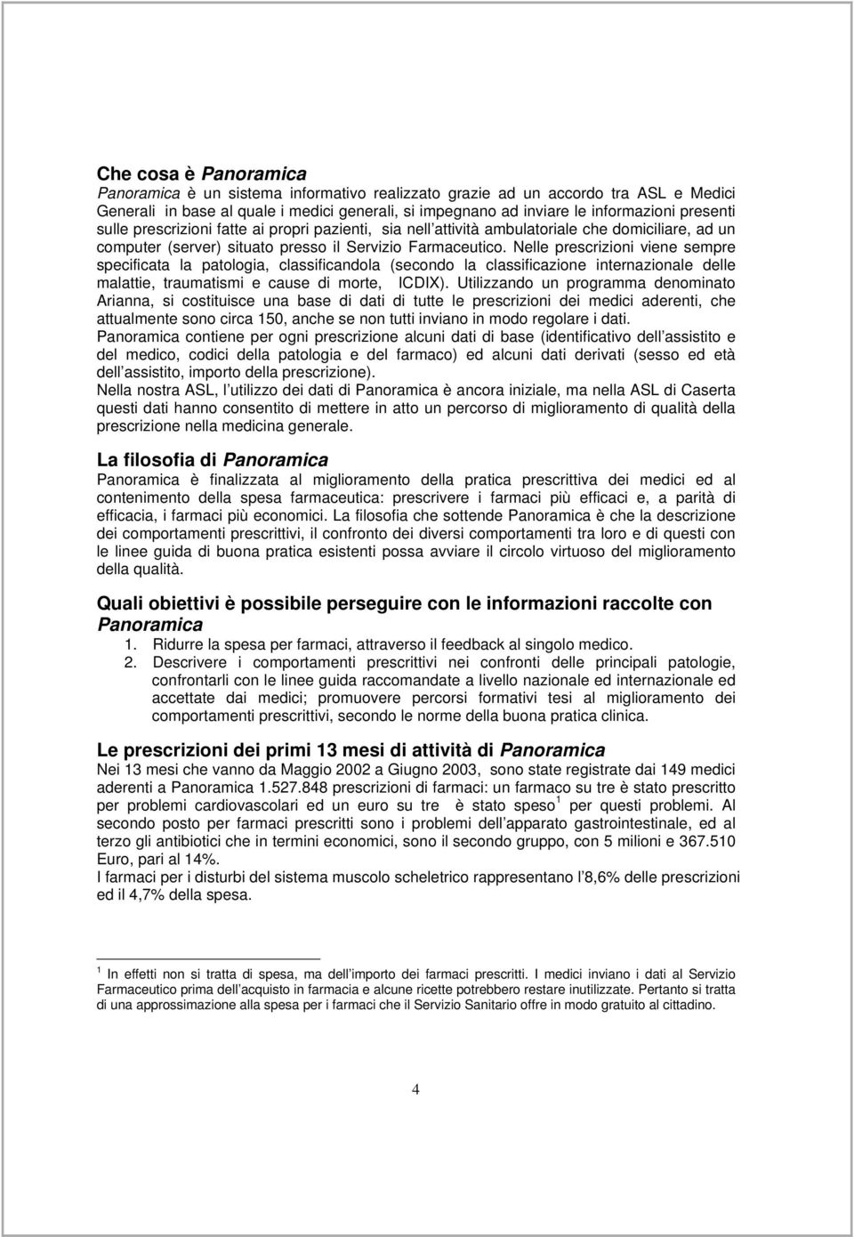 Nelle prescrizioni viene sempre specificata la patologia, classificandola (secondo la classificazione internazionale delle malattie, traumatismi e cause di morte, ICDIX).