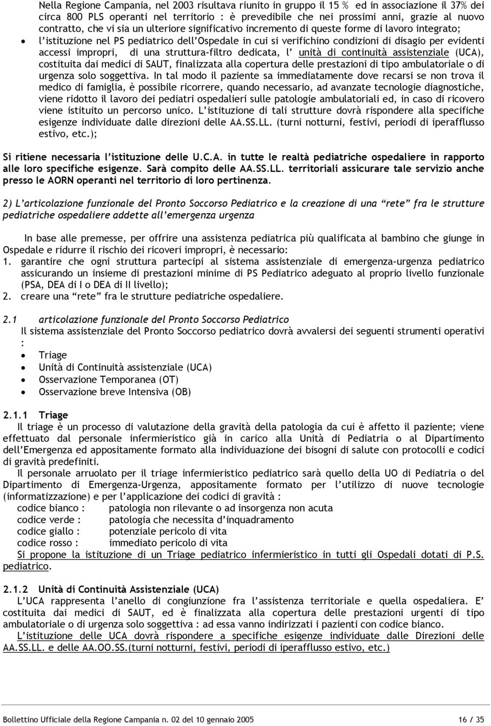 accessi impropri, di una struttura-filtro dedicata, l unità di continuità assistenziale (UCA), costituita dai medici di SAUT, finalizzata alla copertura delle prestazioni di tipo ambulatoriale o di