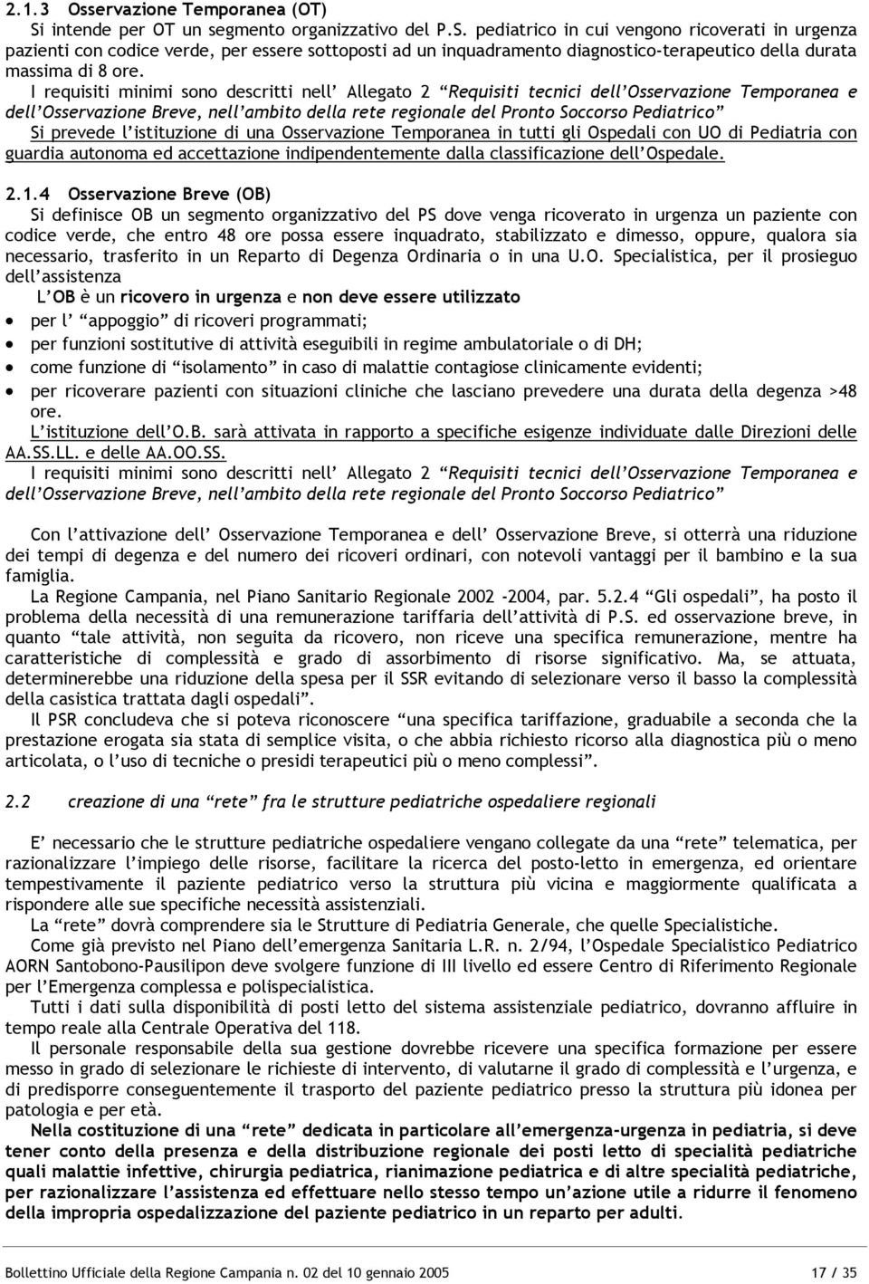 pediatrico in cui vengono ricoverati in urgenza pazienti con codice verde, per essere sottoposti ad un inquadramento diagnostico-terapeutico della durata massima di 8 ore.