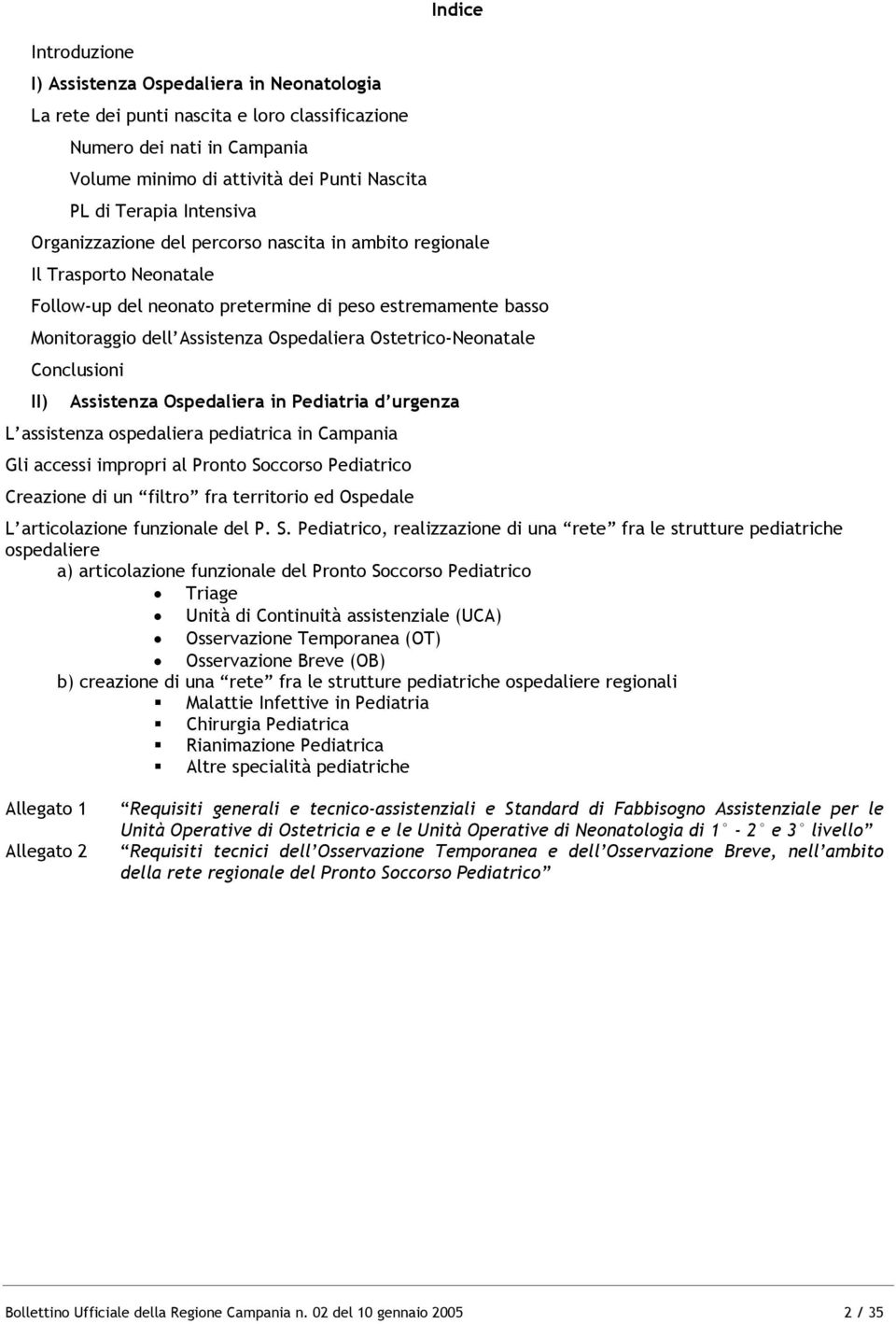 Ostetrico-Neonatale Conclusioni II) Assistenza Ospedaliera in Pediatria d urgenza L assistenza ospedaliera pediatrica in Campania Gli accessi impropri al Pronto Soccorso Pediatrico Creazione di un