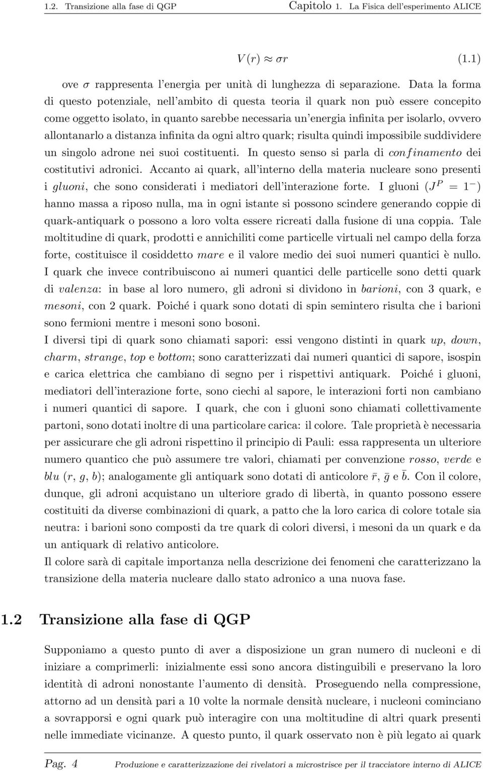 allontanarlo a distanza infinita da ogni altro quark; risulta quindi impossibile suddividere un singolo adrone nei suoi costituenti. In questo senso si parla di conf inamento dei costitutivi adronici.