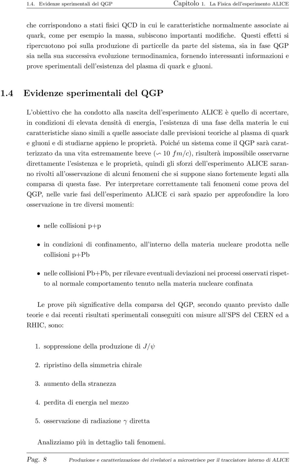 Questi effetti si ripercuotono poi sulla produzione di particelle da parte del sistema, sia in fase QGP sia nella sua successiva evoluzione termodinamica, fornendo interessanti informazioni e prove