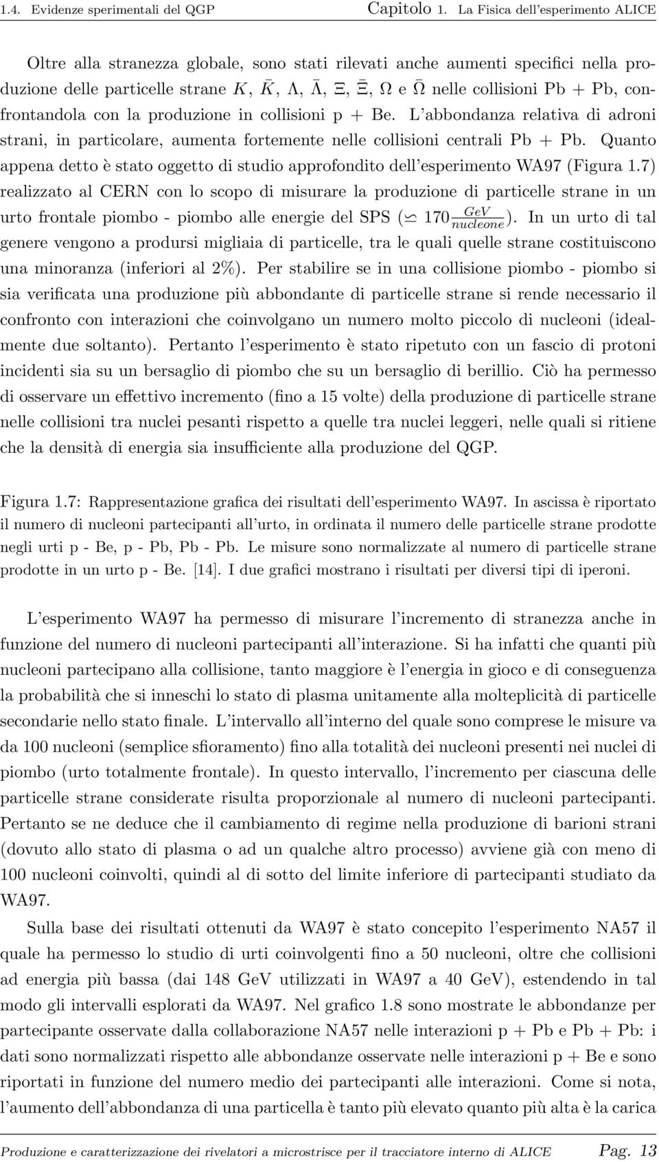 confrontandola con la produzione in collisioni p + Be. L abbondanza relativa di adroni strani, in particolare, aumenta fortemente nelle collisioni centrali Pb + Pb.