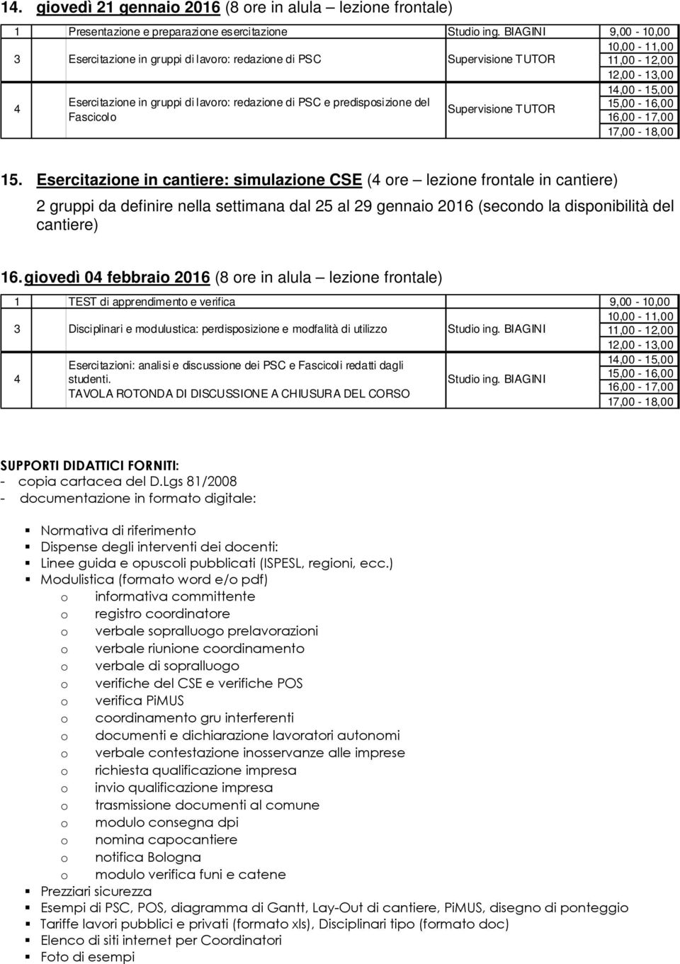 Esercitazione in cantiere: simulazione CSE ( ore lezione frontale in cantiere) gruppi da definire nella settimana dal 5 al 9 gennaio 016 (secondo la disponibilità del cantiere) 16.