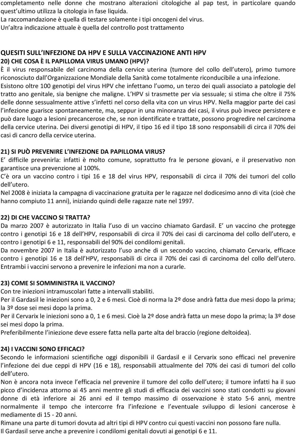 Un altra indicazione attuale è quella del controllo post trattamento QUESITI SULL INFEZIONE DA HPV E SULLA VACCINAZIONE ANTI HPV 20) CHE COSA È IL PAPILLOMA VIRUS UMANO (HPV)?