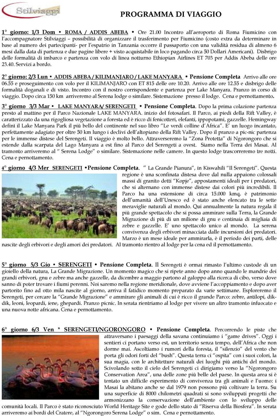 per l espatrio in Tanzania occorre il passaporto con una validità residua di almeno 6 mesi dalla data di partenza e due pagine libere + visto acquistabile in loco pagando circa 50 Dollari Americani).