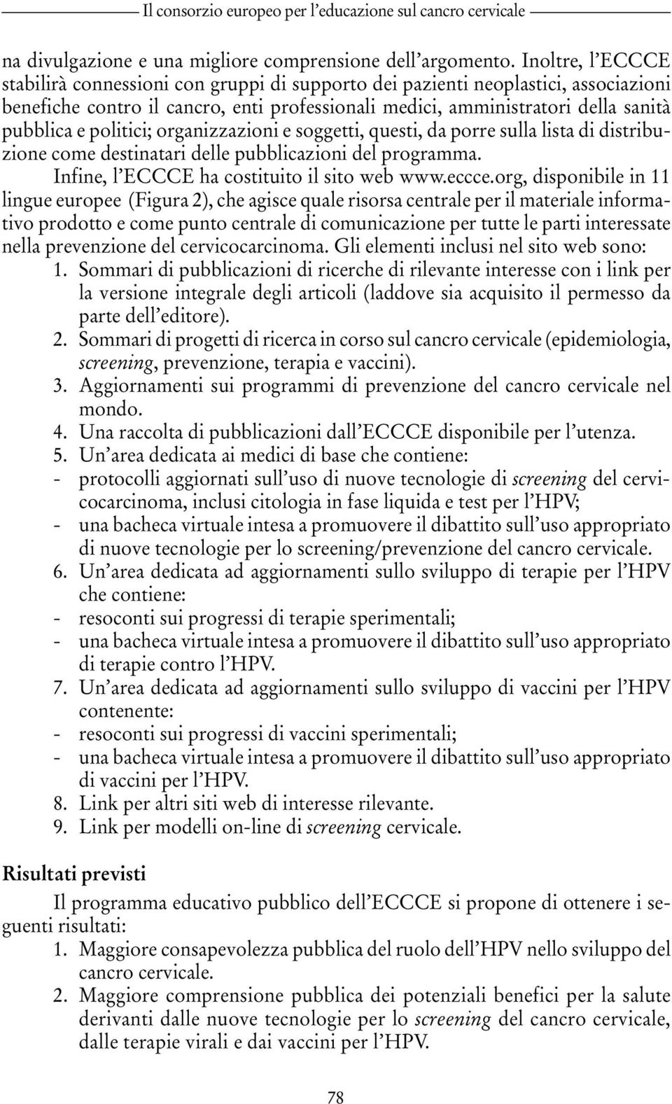 politici; organizzazioni e soggetti, questi, da porre sulla lista di distribuzione come destinatari delle pubblicazioni del programma. Infine, l ECCCE ha costituito il sito web www.eccce.