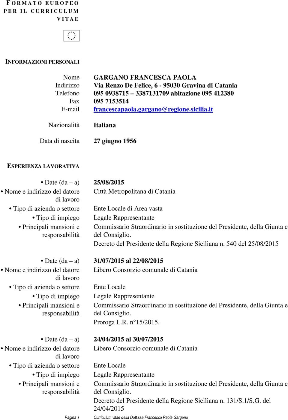 it Nazionalità Italiana Data di nascita 27 giugno 1956 ESPERIENZA LAVORATIVA Date (da a) 25/08/2015 Nome e indirizzo del datore Città Metropolitana di Catania Tipo di azienda o settore Ente Locale di