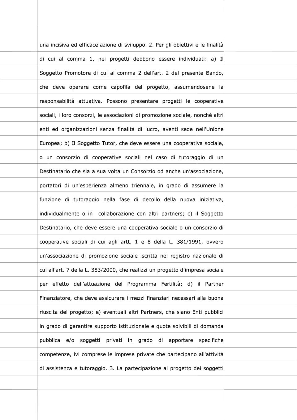 Possono presentare progetti le cooperative sociali, i loro consorzi, le associazioni di promozione sociale, nonché altri enti ed organizzazioni senza finalità di lucro, aventi sede nell'unione