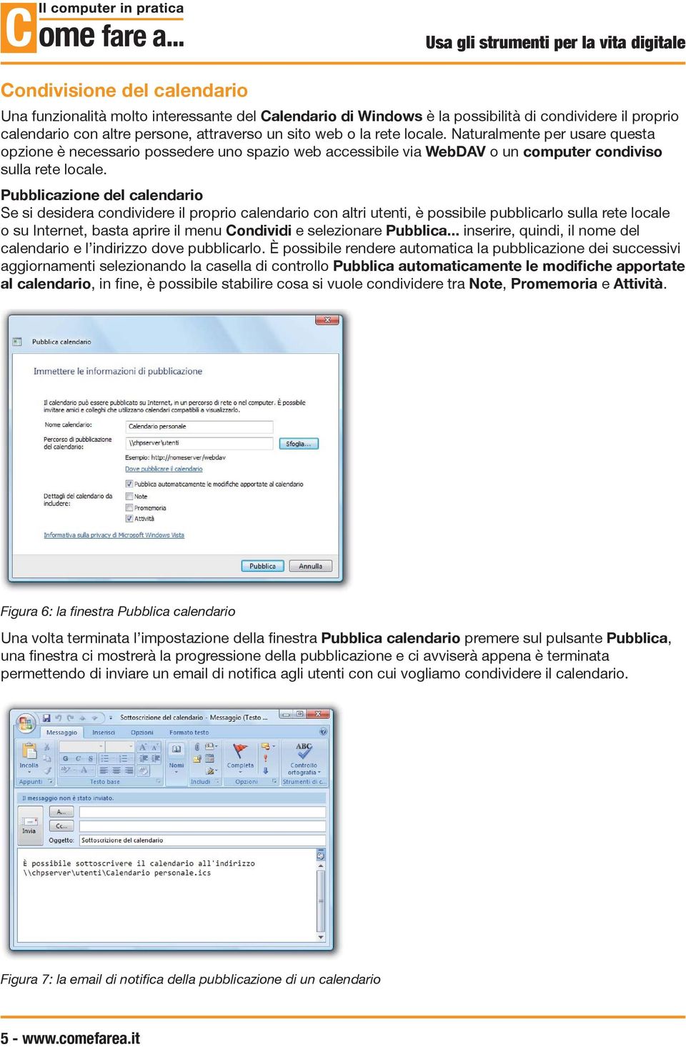 Pubblicazione del calendario Se si desidera condividere il proprio calendario con altri utenti, è possibile pubblicarlo sulla rete locale o su Internet, basta aprire il menu Condividi e selezionare