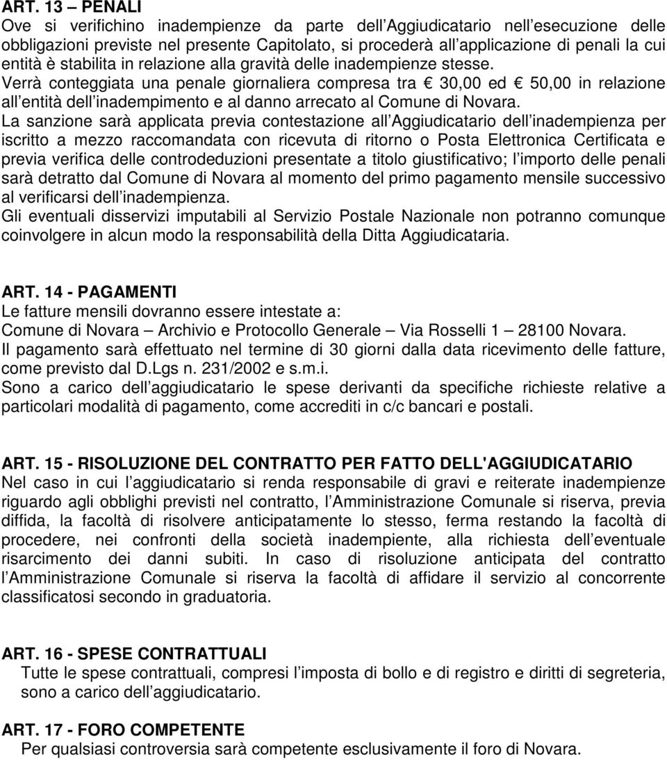 Verrà conteggiata una penale giornaliera compresa tra 30,00 ed 50,00 in relazione all entità dell inadempimento e al danno arrecato al Comune di Novara.