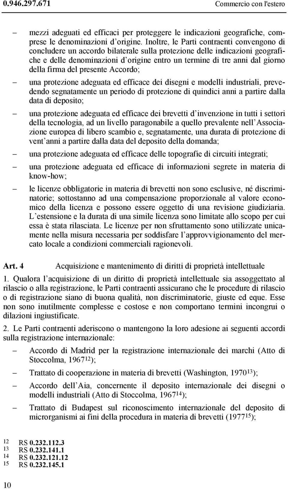 della firma del presente Accordo; una protezione adeguata ed efficace dei disegni e modelli industriali, prevedendo segnatamente un periodo di protezione di quindici anni a partire dalla data di