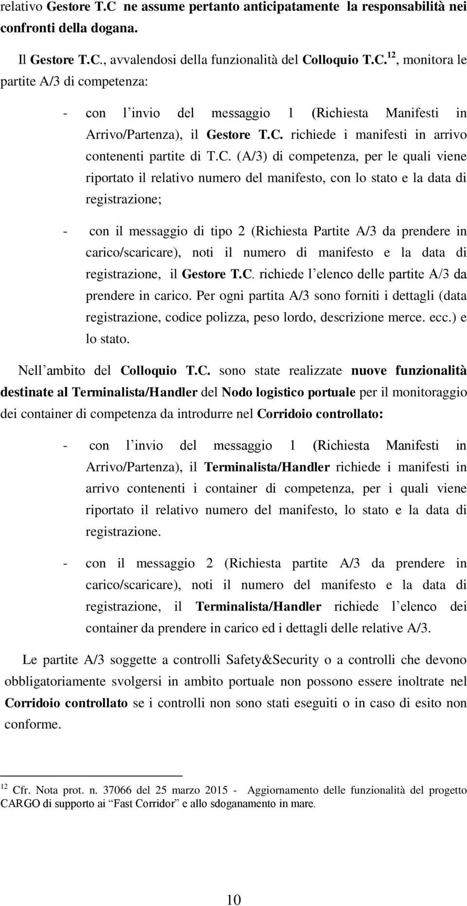 messaggio di tipo 2 (Richiesta Partite A/3 da prendere in carico/scaricare), noti il numero di manifesto e la data di registrazione, il Gestore T.C.