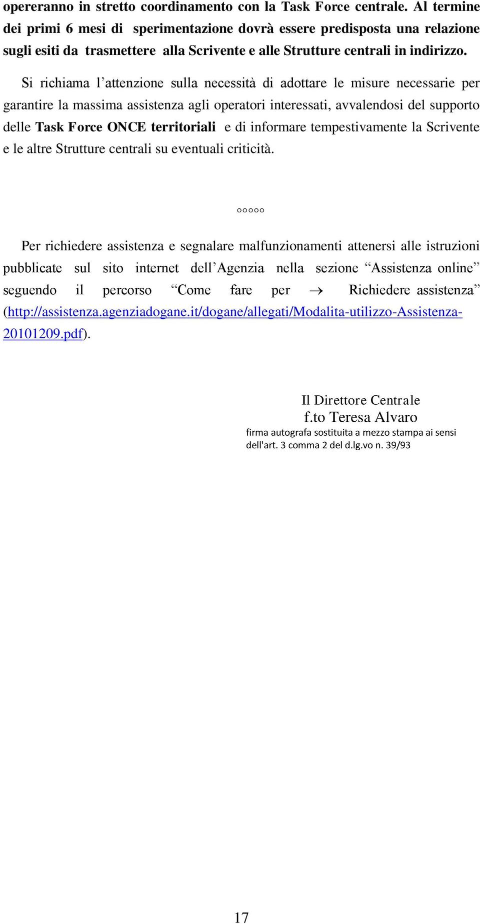 Si richiama l attenzione sulla necessità di adottare le misure necessarie per garantire la massima assistenza agli operatori interessati, avvalendosi del supporto delle Task Force ONCE territoriali e