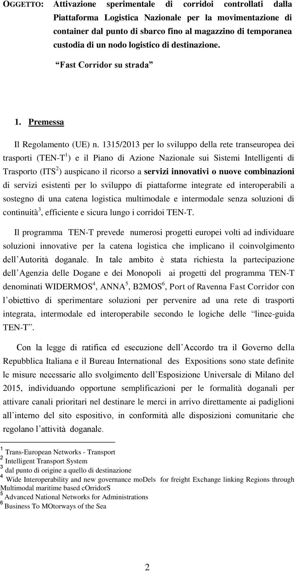 1315/2013 per lo sviluppo della rete transeuropea dei trasporti (TEN-T 1 ) e il Piano di Azione Nazionale sui Sistemi Intelligenti di Trasporto (ITS 2 ) auspicano il ricorso a servizi innovativi o