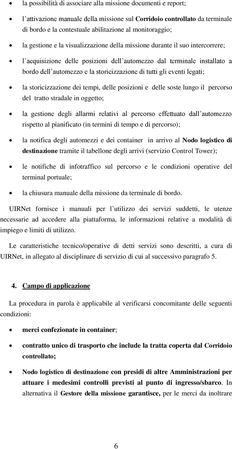 gli eventi legati; la storicizzazione dei tempi, delle posizioni e delle soste lungo il percorso del tratto stradale in oggetto; la gestione degli allarmi relativi al percorso effettuato dall