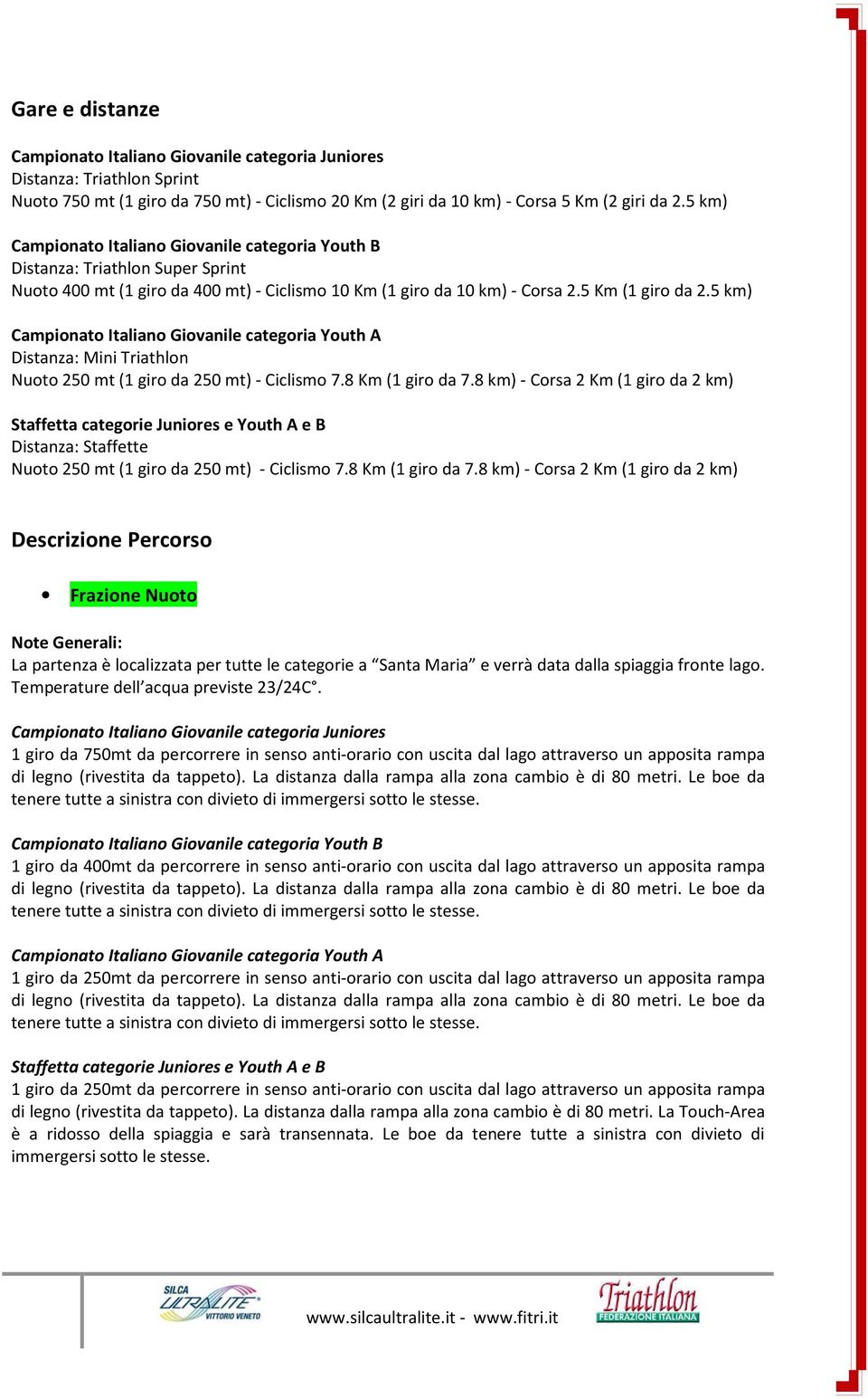 5 km) Campionato Italiano Giovanile categoria Youth A Distanza: Mini Triathlon Nuoto 250 mt (1 giro da 250 mt) - Ciclismo 7.8 Km (1 giro da 7.