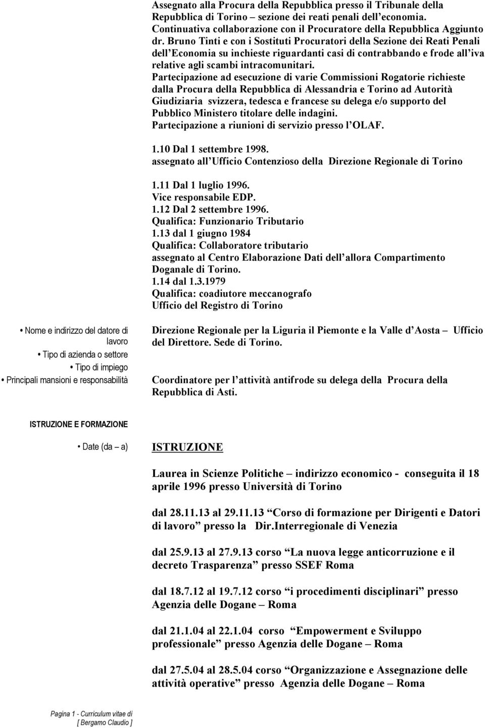 Bruno Tinti e con i Sostituti Procuratori della Sezione dei Reati Penali dell Economia su inchieste riguardanti casi di contrabbando e frode all iva relative agli scambi intracomunitari.