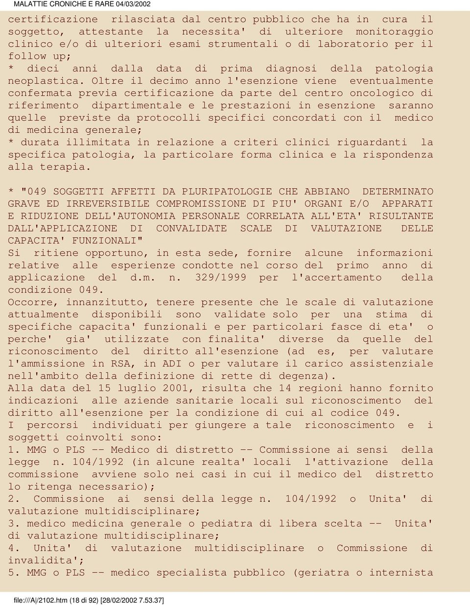 Oltre il decimo anno l'esenzione viene eventualmente confermata previa certificazione da parte del centro oncologico di riferimento dipartimentale e le prestazioni in esenzione saranno quelle