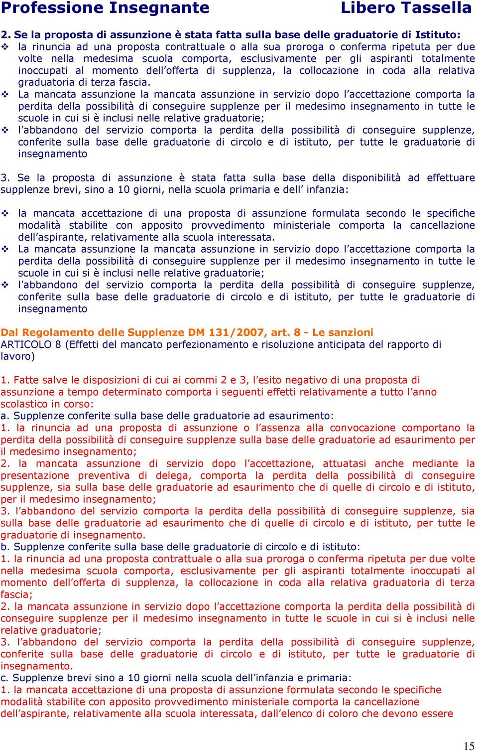 La mancata assunzione la mancata assunzione in servizio dopo l accettazione comporta la perdita della possibilità di conseguire supplenze per il medesimo insegnamento in tutte le scuole in cui si è