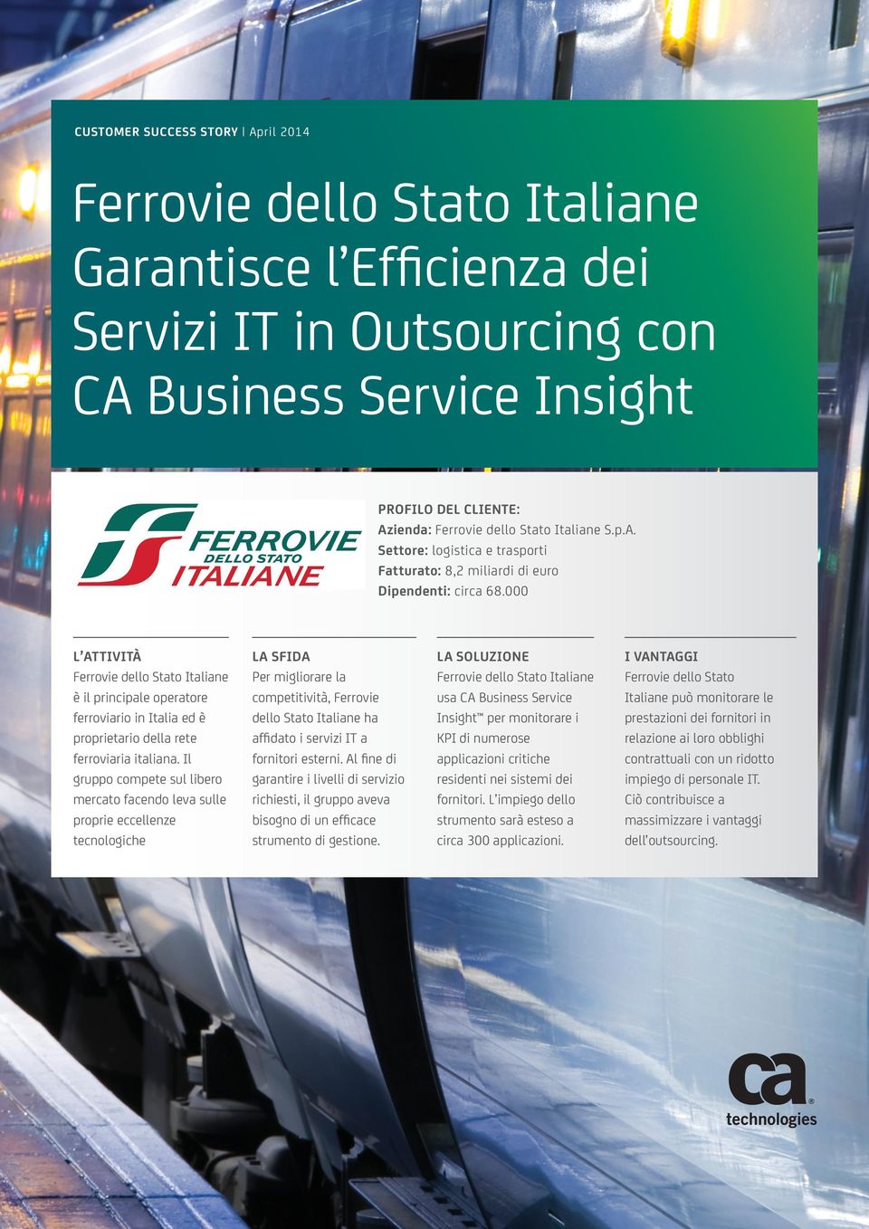 Il gruppo compete sul libero mercato facendo leva sulle proprie eccellenze tecnologiche LA SFIDA Per migliorare la competitività, Ferrovie dello Stato Italiane ha affidato i servizi IT a fornitori