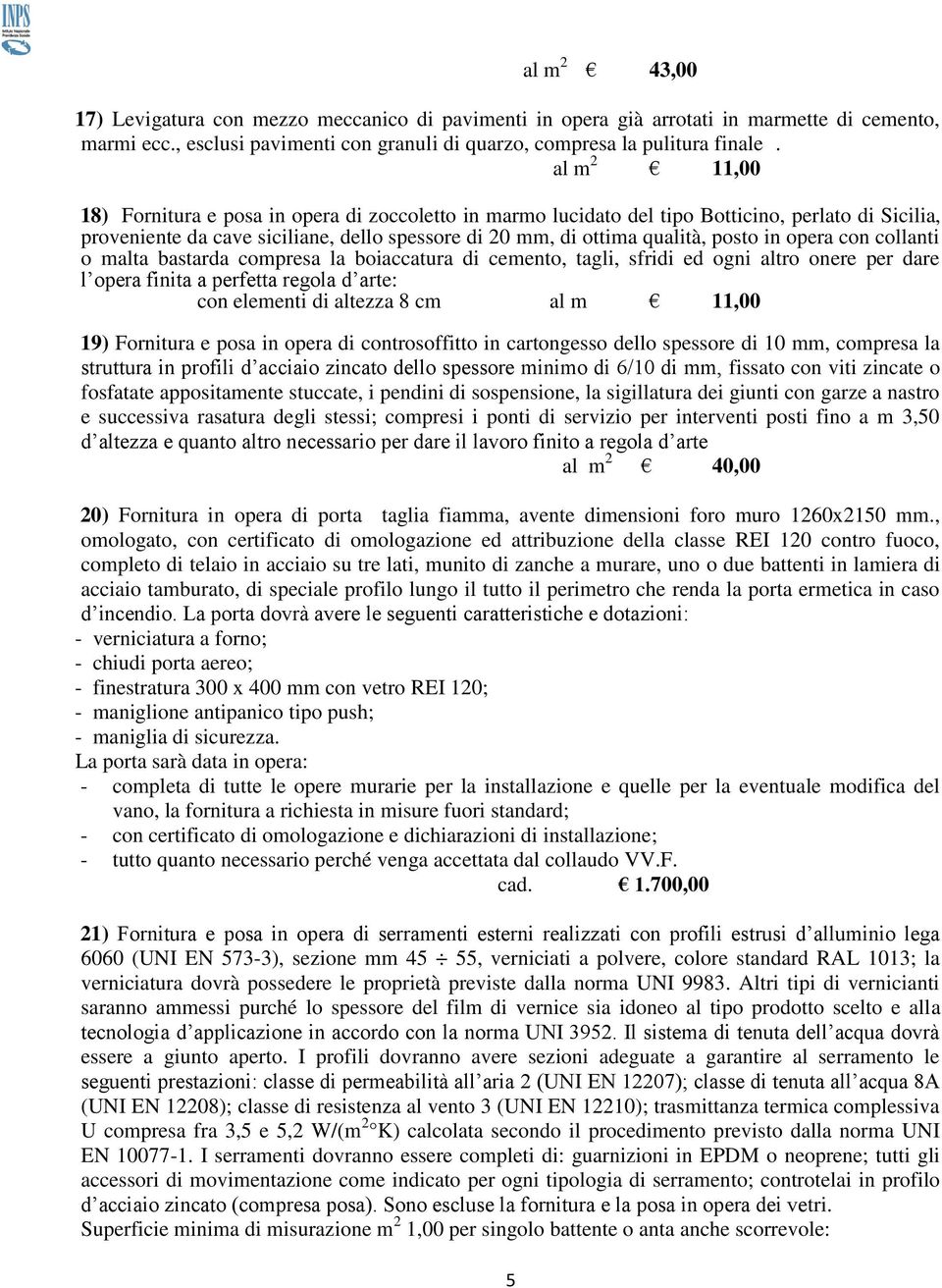 opera con collanti o malta bastarda compresa la boiaccatura di cemento, tagli, sfridi ed ogni altro onere per dare l opera finita a perfetta regola d arte: con elementi di altezza 8 cm al m 11,00 19)