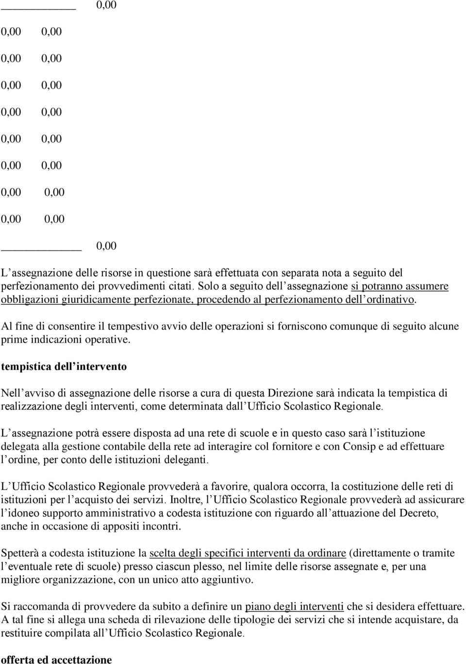 Al fine di consentire il tempestivo avvio delle operazioni si forniscono comunque di seguito alcune prime indicazioni operative.