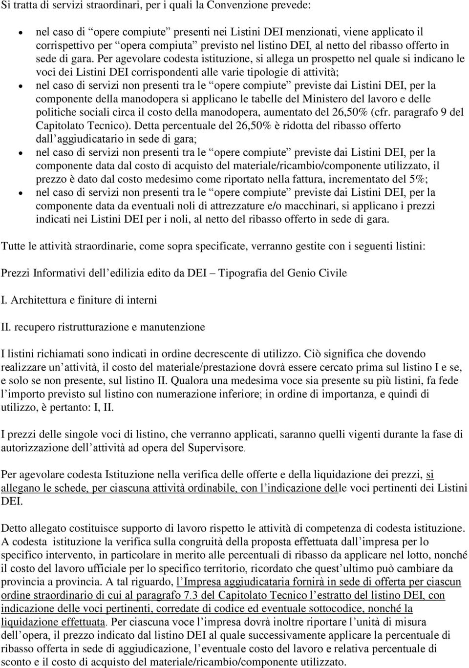 Per agevolare codesta istituzione, si allega un prospetto nel quale si indicano le voci dei Listini DEI corrispondenti alle varie tipologie di attività; nel caso di servizi non presenti tra le opere