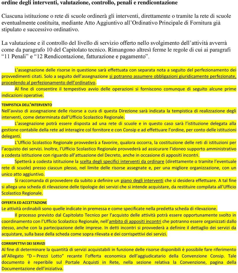 La valutazione e il controllo del livello di servizio offerto nello svolgimento dell attività avverrà come da paragrafo 10 del Capitolato tecnico.