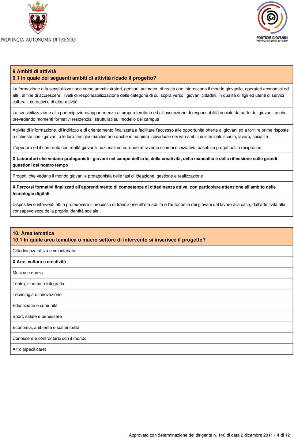 responsabilizzazione delle categorie di cui sopra verso i giovani cittadini, in qualità di figli ed utenti di servizi culturali, ricreativi o di altre attività La sensibilizzazione alla