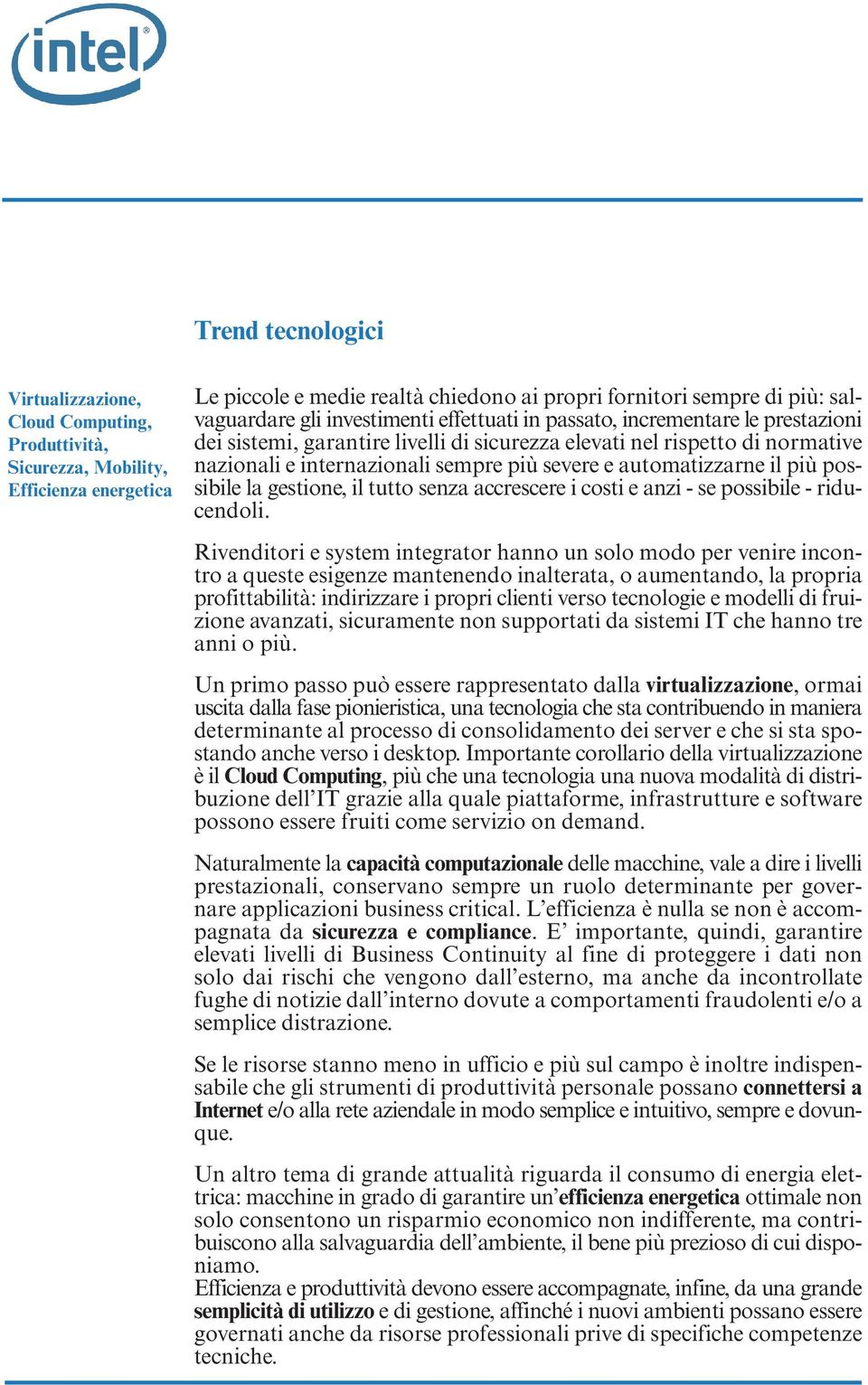 automatizzarne il più possibile la gestione, il tutto senza accrescere i costi e anzi - se possibile - riducendoli.