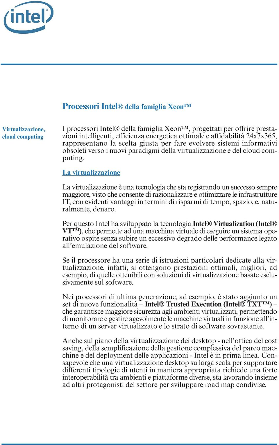 La virtualizzazione La virtualizzazione è una tecnologia che sta registrando un successo sempre maggiore, visto che consente di razionalizzare e ottimizzare le infrastrutture IT, con evidenti